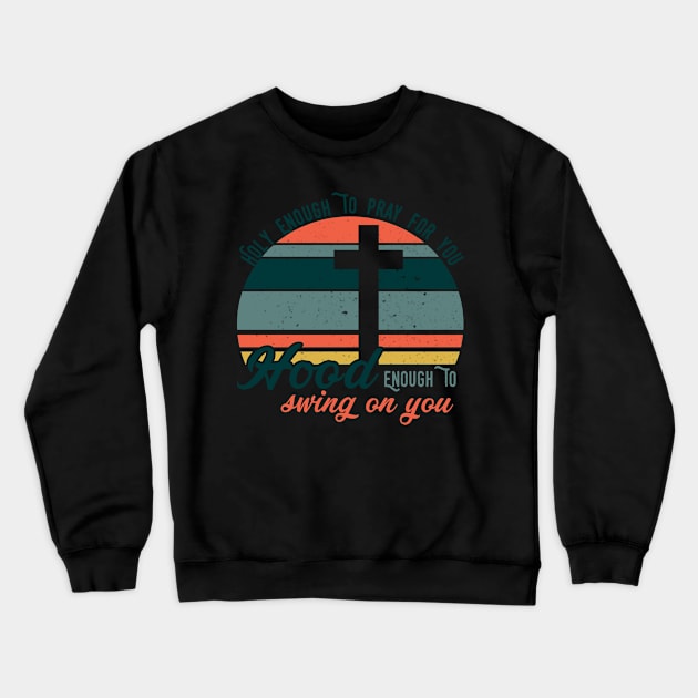 Holy Enough To Pray For You Hood Enough To Swing On You Crewneck Sweatshirt by EduardjoxgJoxgkozlov